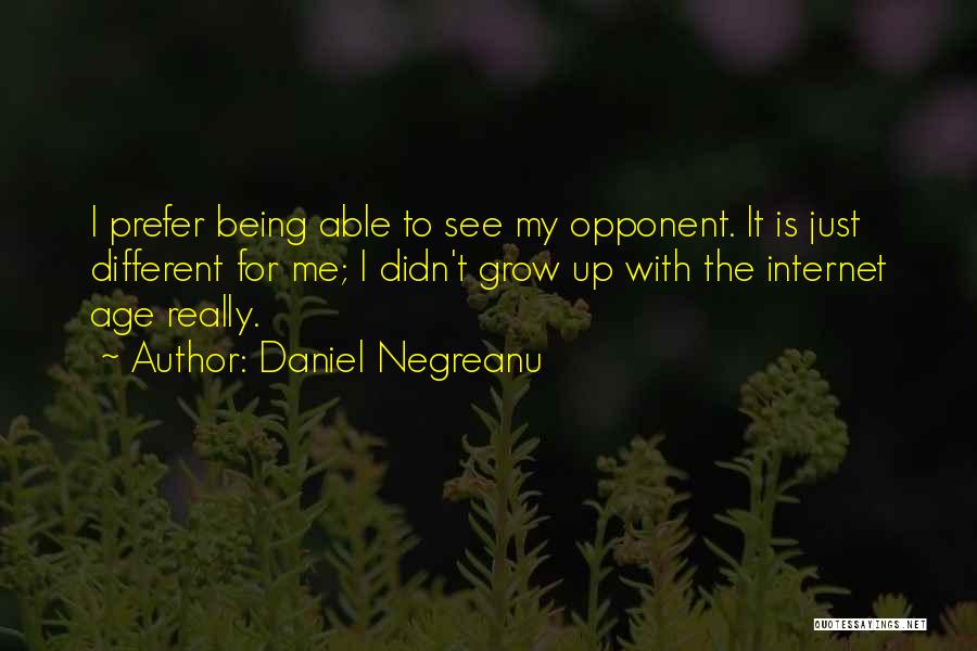 Daniel Negreanu Quotes: I Prefer Being Able To See My Opponent. It Is Just Different For Me; I Didn't Grow Up With The