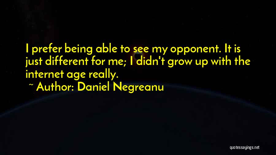 Daniel Negreanu Quotes: I Prefer Being Able To See My Opponent. It Is Just Different For Me; I Didn't Grow Up With The