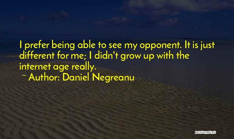 Daniel Negreanu Quotes: I Prefer Being Able To See My Opponent. It Is Just Different For Me; I Didn't Grow Up With The