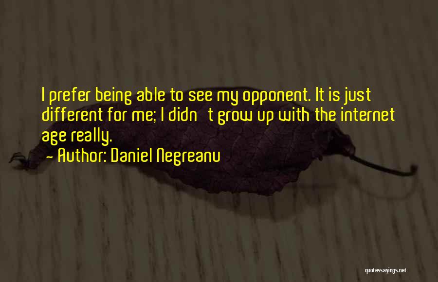 Daniel Negreanu Quotes: I Prefer Being Able To See My Opponent. It Is Just Different For Me; I Didn't Grow Up With The