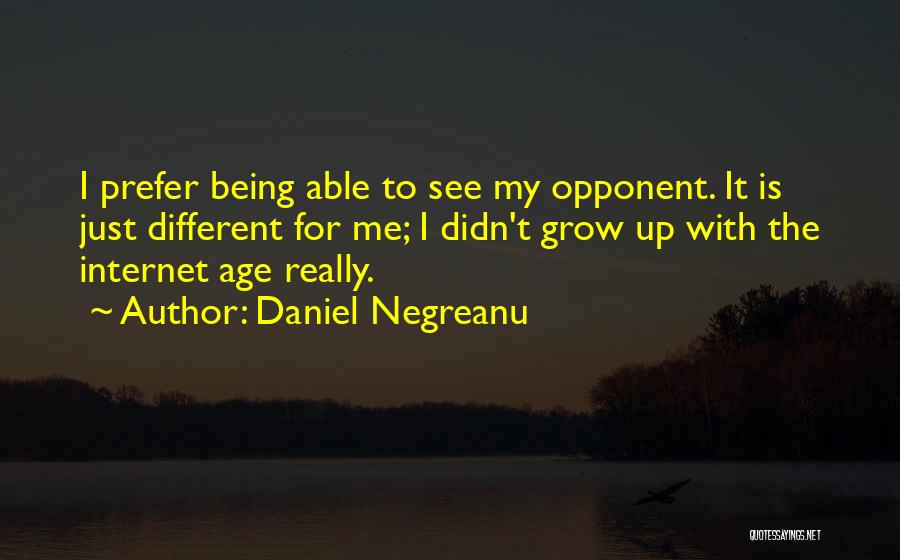 Daniel Negreanu Quotes: I Prefer Being Able To See My Opponent. It Is Just Different For Me; I Didn't Grow Up With The