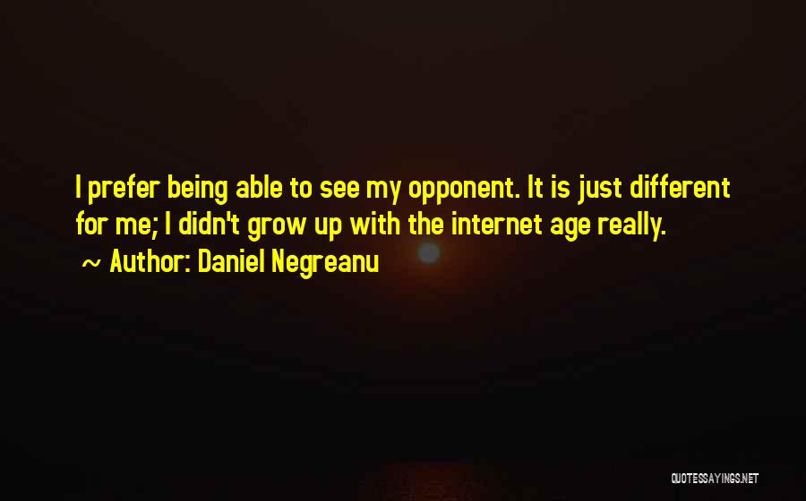 Daniel Negreanu Quotes: I Prefer Being Able To See My Opponent. It Is Just Different For Me; I Didn't Grow Up With The