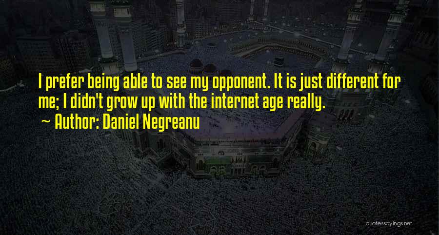 Daniel Negreanu Quotes: I Prefer Being Able To See My Opponent. It Is Just Different For Me; I Didn't Grow Up With The