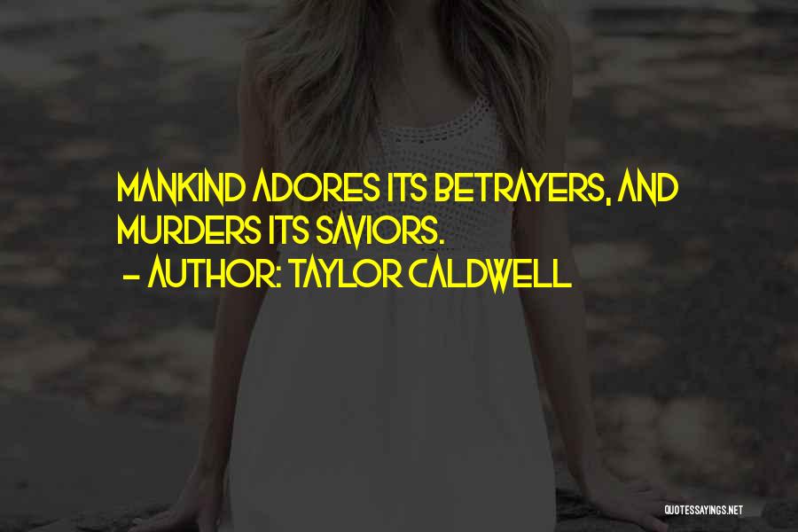 Taylor Caldwell Quotes: Mankind Adores Its Betrayers, And Murders Its Saviors.