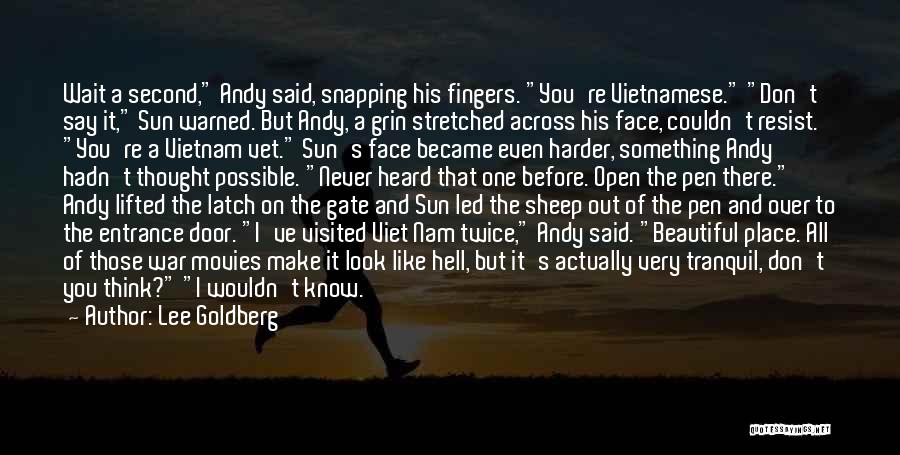 Lee Goldberg Quotes: Wait A Second, Andy Said, Snapping His Fingers. You're Vietnamese. Don't Say It, Sun Warned. But Andy, A Grin Stretched