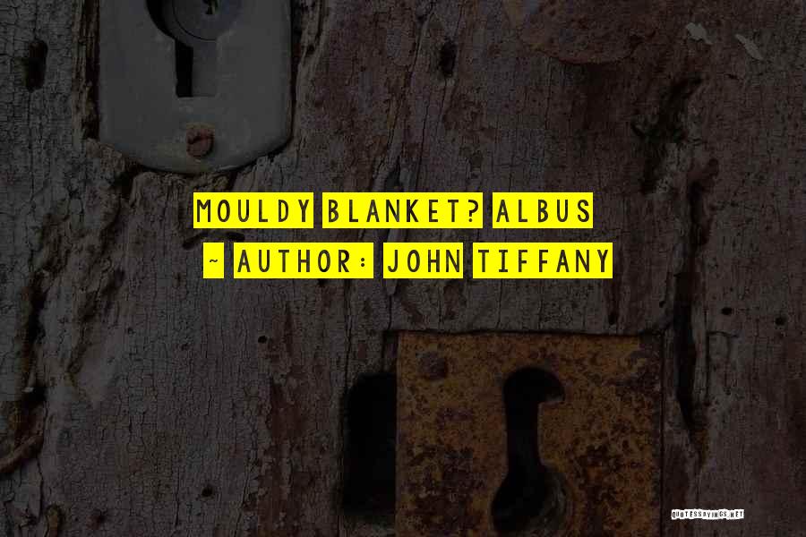 John Tiffany Quotes: Mouldy Blanket? Albus