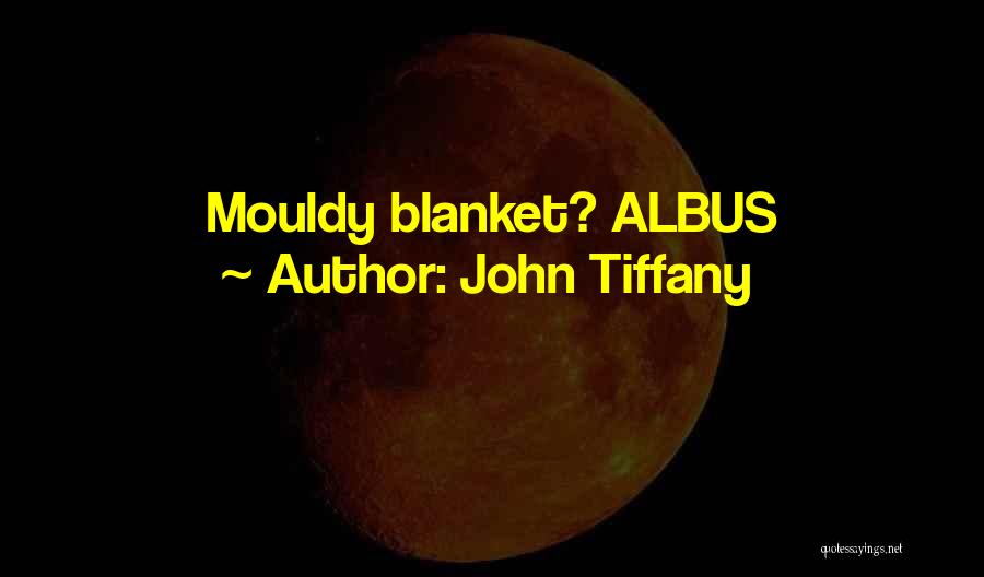 John Tiffany Quotes: Mouldy Blanket? Albus