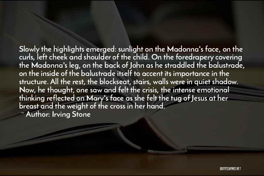 Irving Stone Quotes: Slowly The Highlights Emerged: Sunlight On The Madonna's Face, On The Curls, Left Cheek And Shoulder Of The Child. On