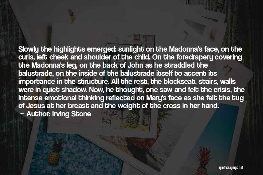 Irving Stone Quotes: Slowly The Highlights Emerged: Sunlight On The Madonna's Face, On The Curls, Left Cheek And Shoulder Of The Child. On