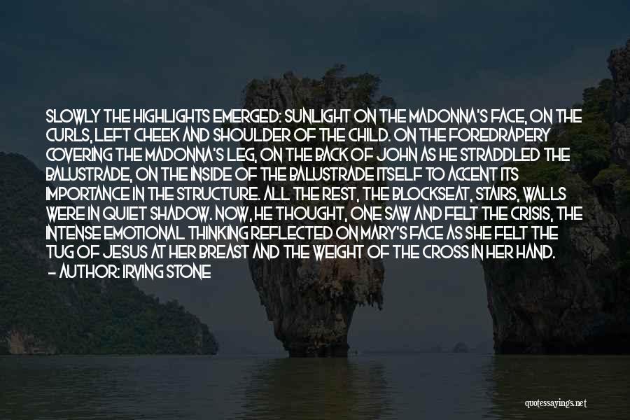 Irving Stone Quotes: Slowly The Highlights Emerged: Sunlight On The Madonna's Face, On The Curls, Left Cheek And Shoulder Of The Child. On