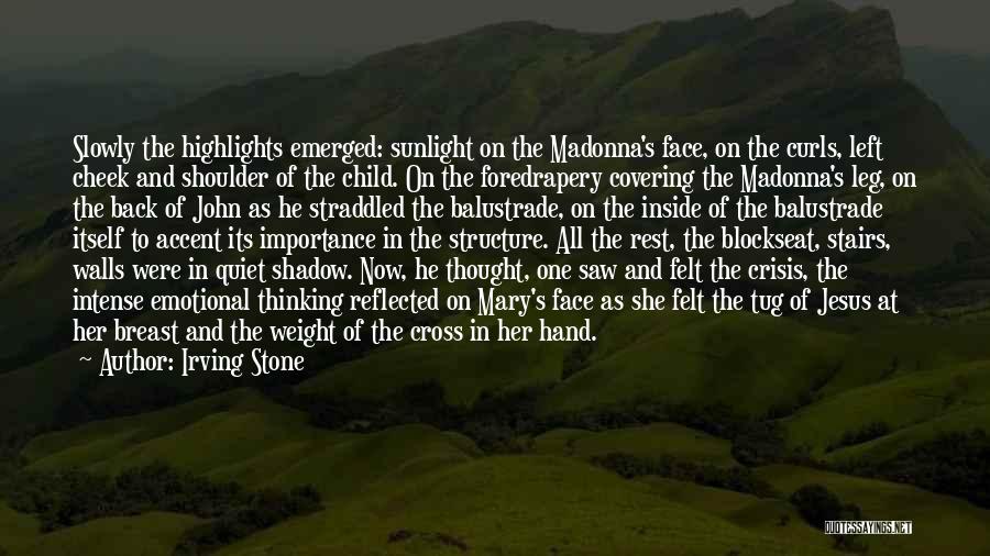 Irving Stone Quotes: Slowly The Highlights Emerged: Sunlight On The Madonna's Face, On The Curls, Left Cheek And Shoulder Of The Child. On