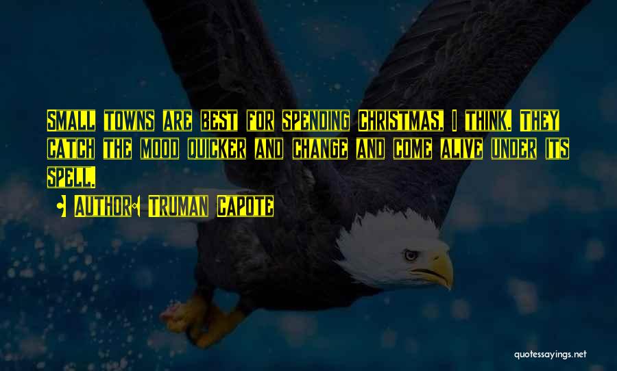 Truman Capote Quotes: Small Towns Are Best For Spending Christmas, I Think. They Catch The Mood Quicker And Change And Come Alive Under