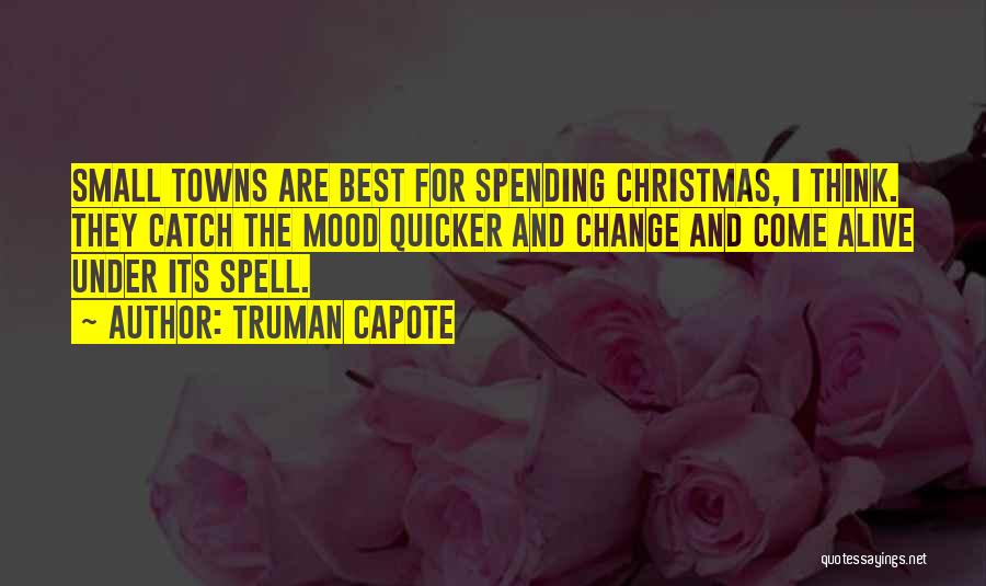 Truman Capote Quotes: Small Towns Are Best For Spending Christmas, I Think. They Catch The Mood Quicker And Change And Come Alive Under