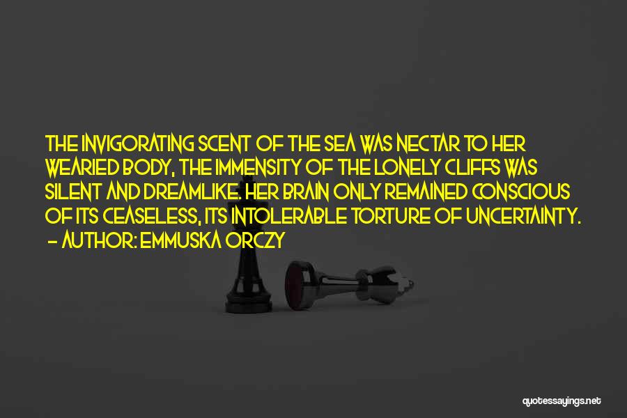 Emmuska Orczy Quotes: The Invigorating Scent Of The Sea Was Nectar To Her Wearied Body, The Immensity Of The Lonely Cliffs Was Silent