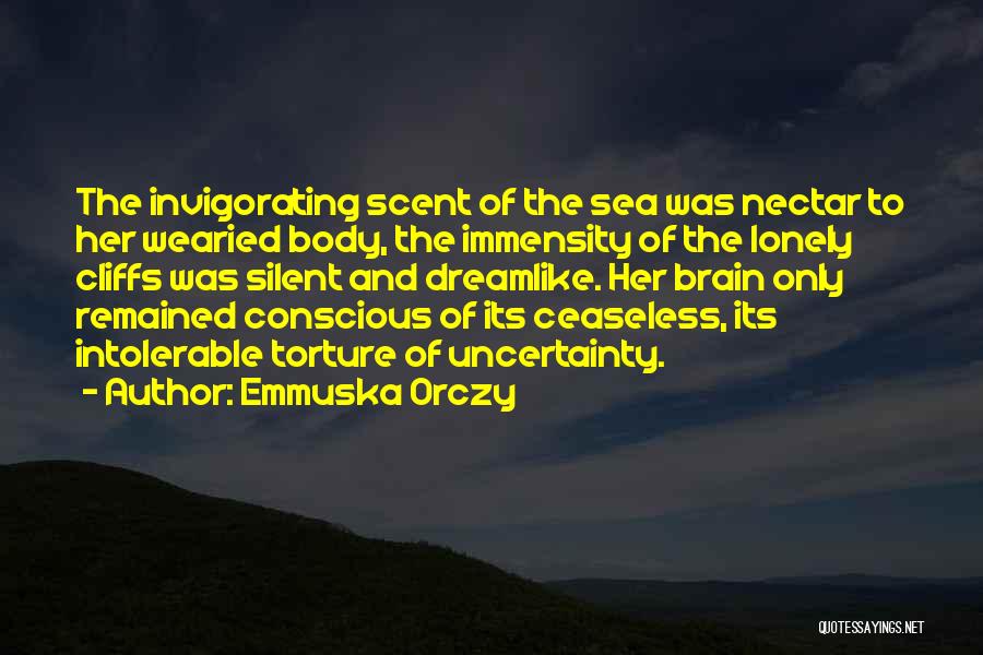 Emmuska Orczy Quotes: The Invigorating Scent Of The Sea Was Nectar To Her Wearied Body, The Immensity Of The Lonely Cliffs Was Silent