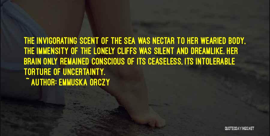 Emmuska Orczy Quotes: The Invigorating Scent Of The Sea Was Nectar To Her Wearied Body, The Immensity Of The Lonely Cliffs Was Silent