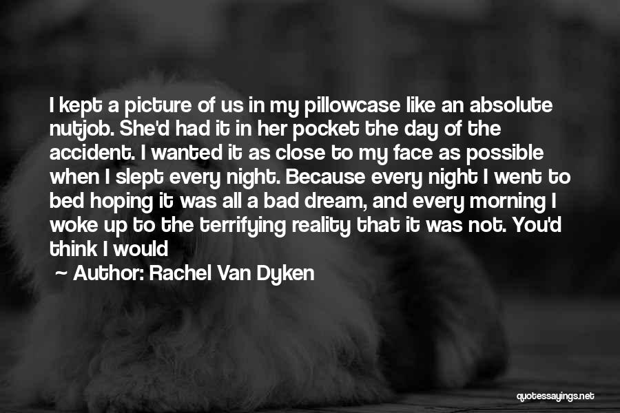 Rachel Van Dyken Quotes: I Kept A Picture Of Us In My Pillowcase Like An Absolute Nutjob. She'd Had It In Her Pocket The