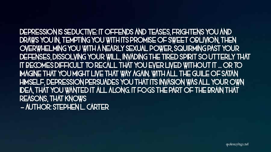 Stephen L. Carter Quotes: Depression Is Seductive: It Offends And Teases, Frightens You And Draws You In, Tempting You With Its Promise Of Sweet