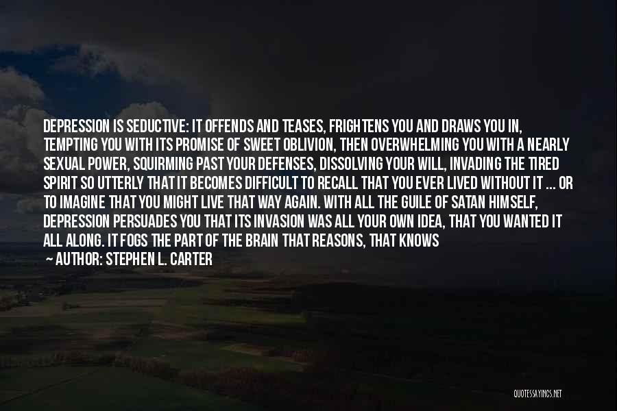 Stephen L. Carter Quotes: Depression Is Seductive: It Offends And Teases, Frightens You And Draws You In, Tempting You With Its Promise Of Sweet