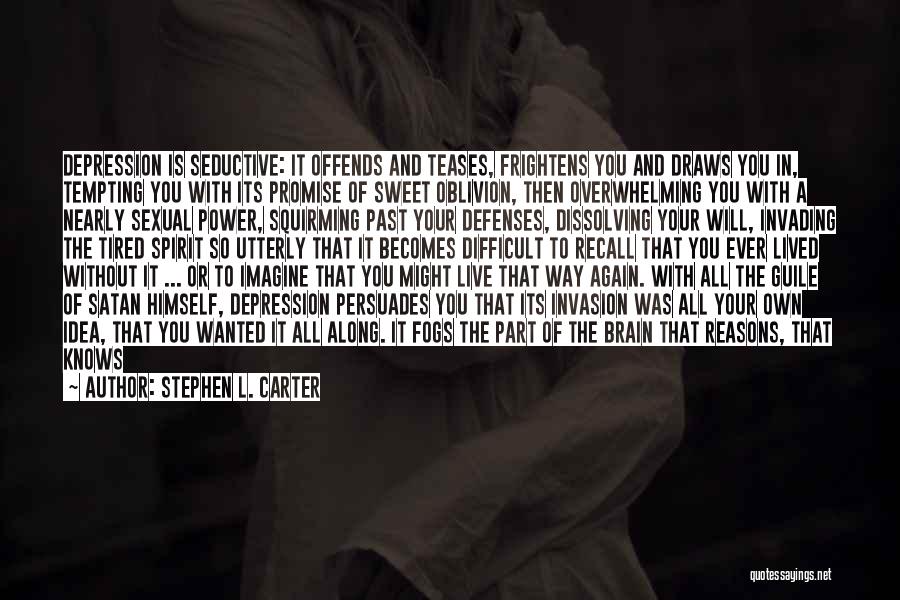 Stephen L. Carter Quotes: Depression Is Seductive: It Offends And Teases, Frightens You And Draws You In, Tempting You With Its Promise Of Sweet