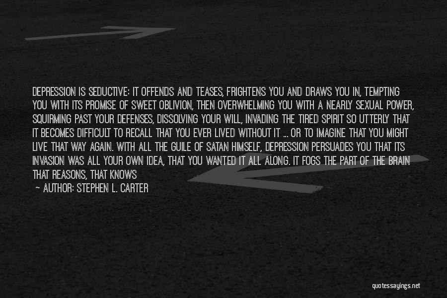 Stephen L. Carter Quotes: Depression Is Seductive: It Offends And Teases, Frightens You And Draws You In, Tempting You With Its Promise Of Sweet