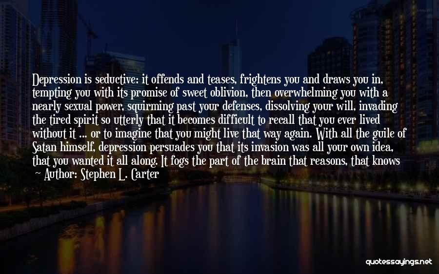 Stephen L. Carter Quotes: Depression Is Seductive: It Offends And Teases, Frightens You And Draws You In, Tempting You With Its Promise Of Sweet