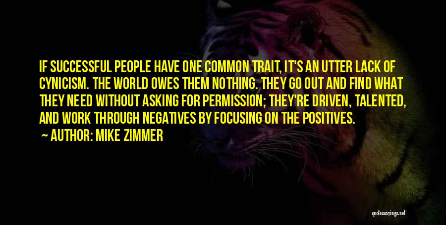 Mike Zimmer Quotes: If Successful People Have One Common Trait, It's An Utter Lack Of Cynicism. The World Owes Them Nothing. They Go