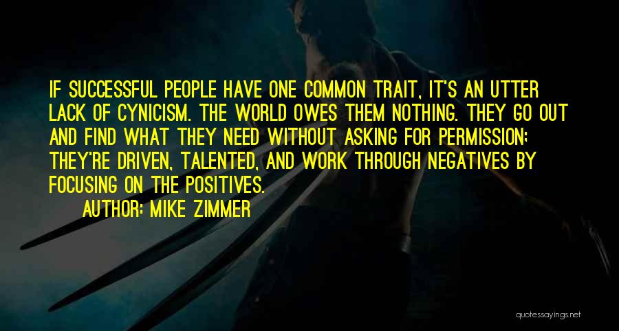 Mike Zimmer Quotes: If Successful People Have One Common Trait, It's An Utter Lack Of Cynicism. The World Owes Them Nothing. They Go