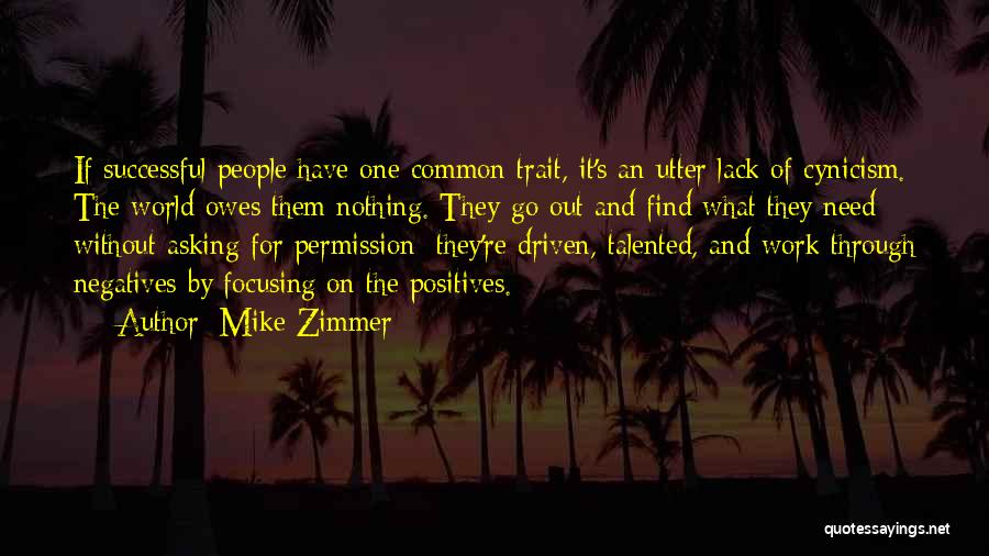 Mike Zimmer Quotes: If Successful People Have One Common Trait, It's An Utter Lack Of Cynicism. The World Owes Them Nothing. They Go