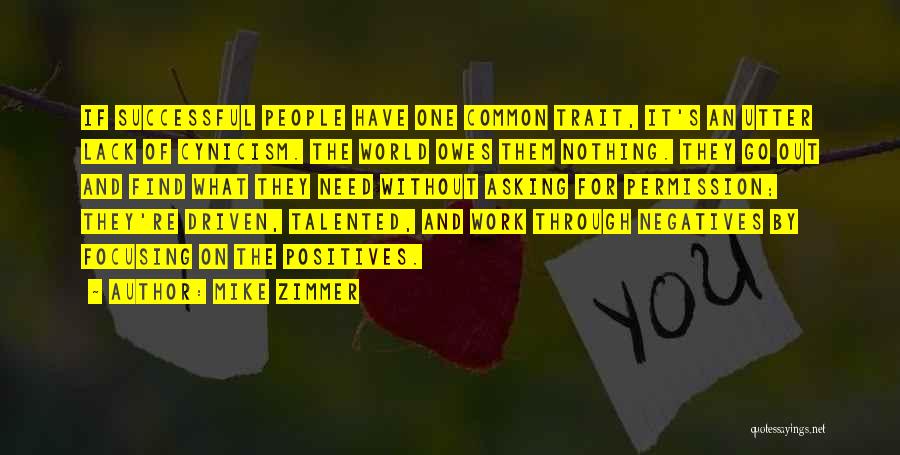 Mike Zimmer Quotes: If Successful People Have One Common Trait, It's An Utter Lack Of Cynicism. The World Owes Them Nothing. They Go
