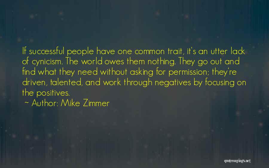 Mike Zimmer Quotes: If Successful People Have One Common Trait, It's An Utter Lack Of Cynicism. The World Owes Them Nothing. They Go