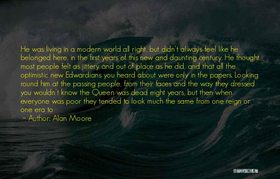 Alan Moore Quotes: He Was Living In A Modern World All Right, But Didn't Always Feel Like He Belonged Here, In The First