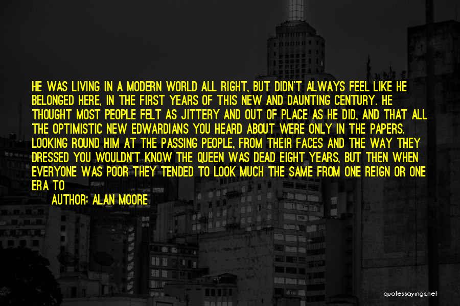 Alan Moore Quotes: He Was Living In A Modern World All Right, But Didn't Always Feel Like He Belonged Here, In The First