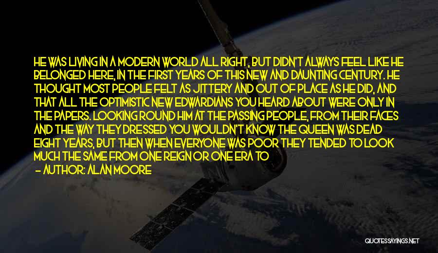 Alan Moore Quotes: He Was Living In A Modern World All Right, But Didn't Always Feel Like He Belonged Here, In The First