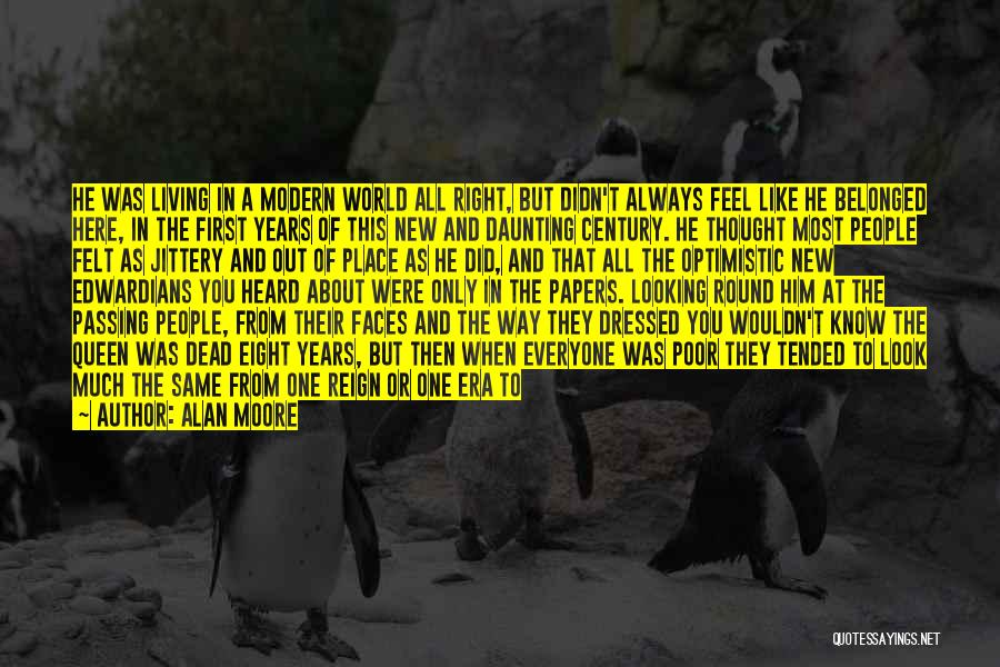 Alan Moore Quotes: He Was Living In A Modern World All Right, But Didn't Always Feel Like He Belonged Here, In The First