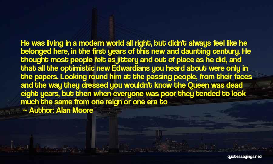 Alan Moore Quotes: He Was Living In A Modern World All Right, But Didn't Always Feel Like He Belonged Here, In The First