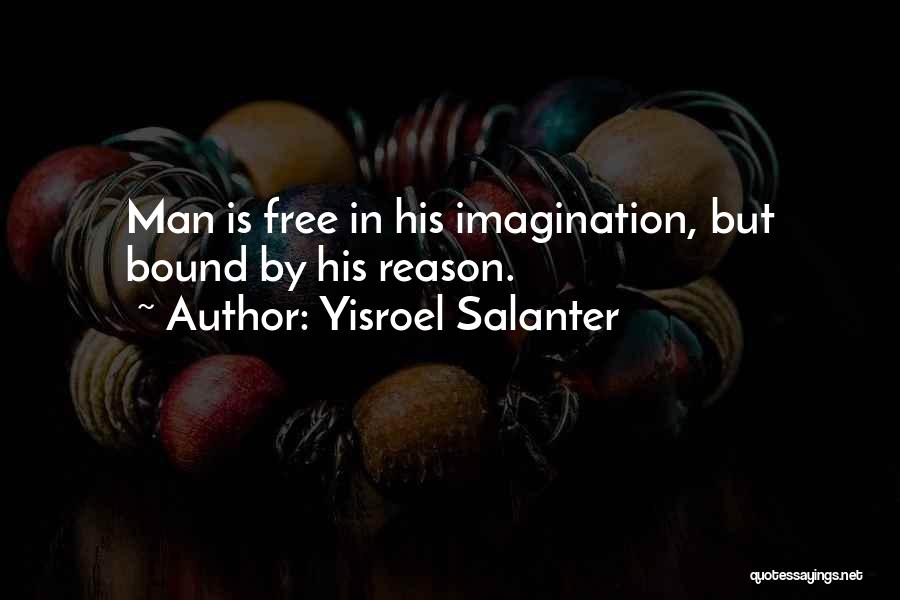 Yisroel Salanter Quotes: Man Is Free In His Imagination, But Bound By His Reason.