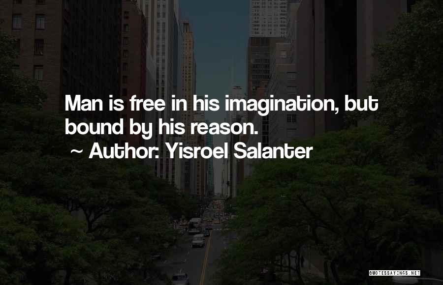 Yisroel Salanter Quotes: Man Is Free In His Imagination, But Bound By His Reason.