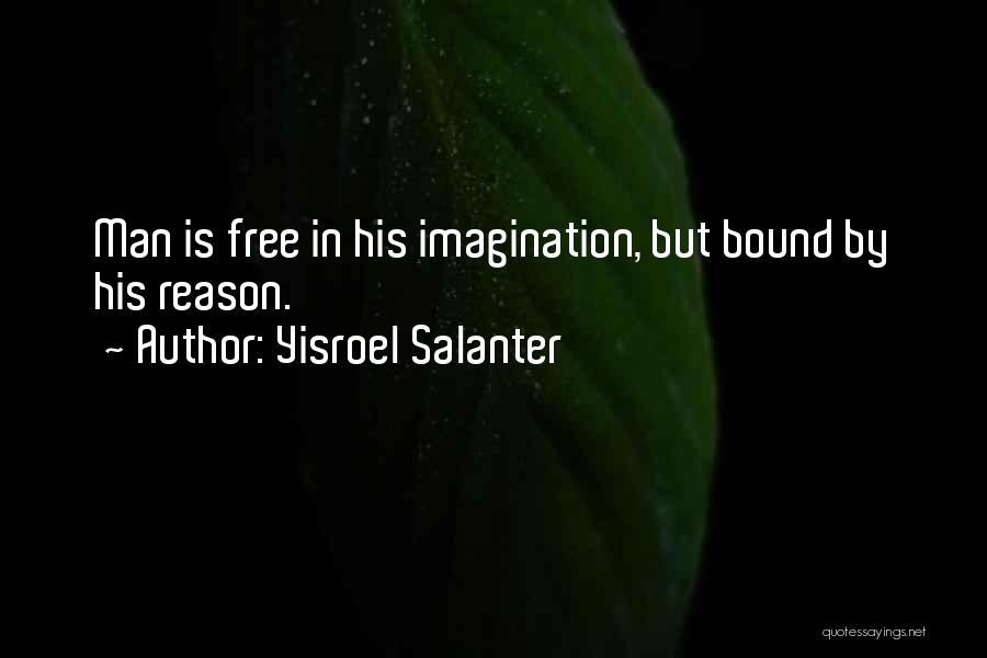 Yisroel Salanter Quotes: Man Is Free In His Imagination, But Bound By His Reason.
