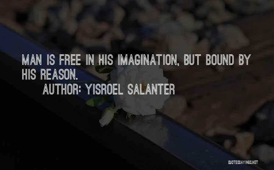 Yisroel Salanter Quotes: Man Is Free In His Imagination, But Bound By His Reason.