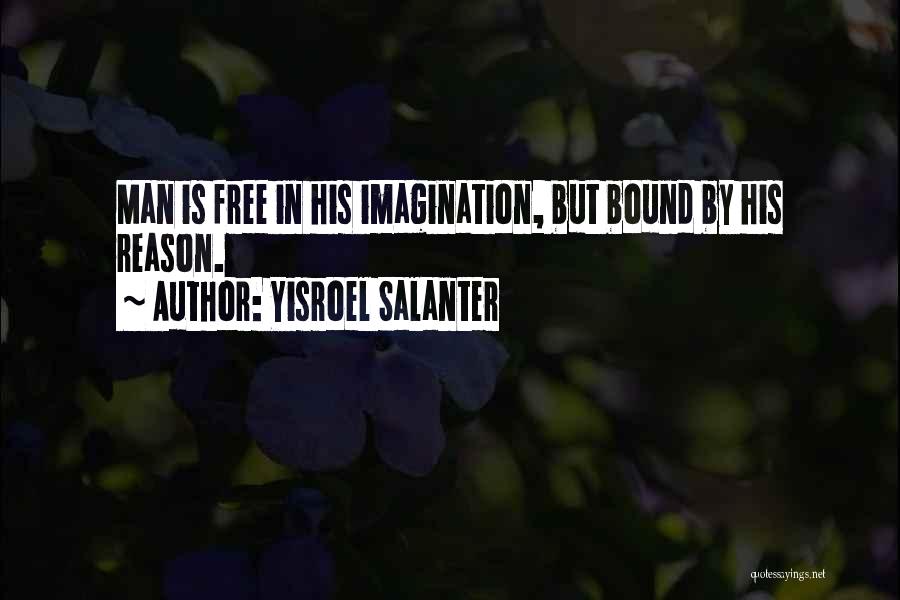 Yisroel Salanter Quotes: Man Is Free In His Imagination, But Bound By His Reason.