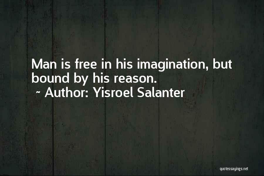 Yisroel Salanter Quotes: Man Is Free In His Imagination, But Bound By His Reason.