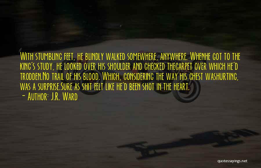 J.R. Ward Quotes: With Stumbling Feet, He Blindly Walked Somewhere, Anywhere. Whenhe Got To The King's Study, He Looked Over His Shoulder And