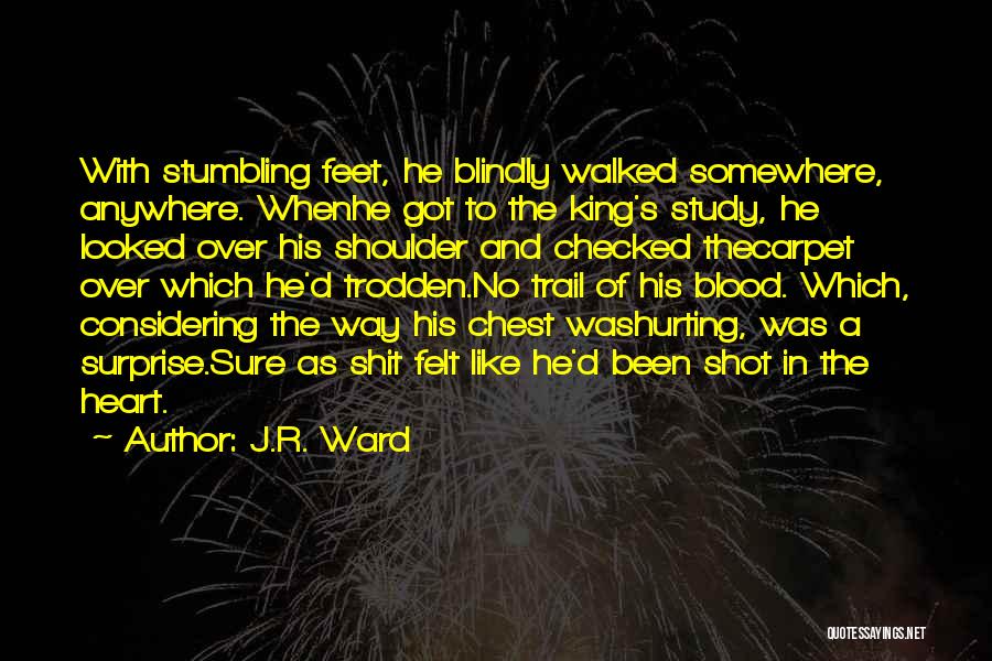 J.R. Ward Quotes: With Stumbling Feet, He Blindly Walked Somewhere, Anywhere. Whenhe Got To The King's Study, He Looked Over His Shoulder And