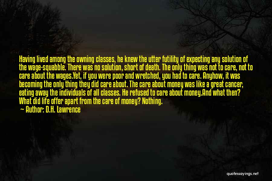 D.H. Lawrence Quotes: Having Lived Among The Owning Classes, He Knew The Utter Futility Of Expecting Any Solution Of The Wage-squabble. There Was