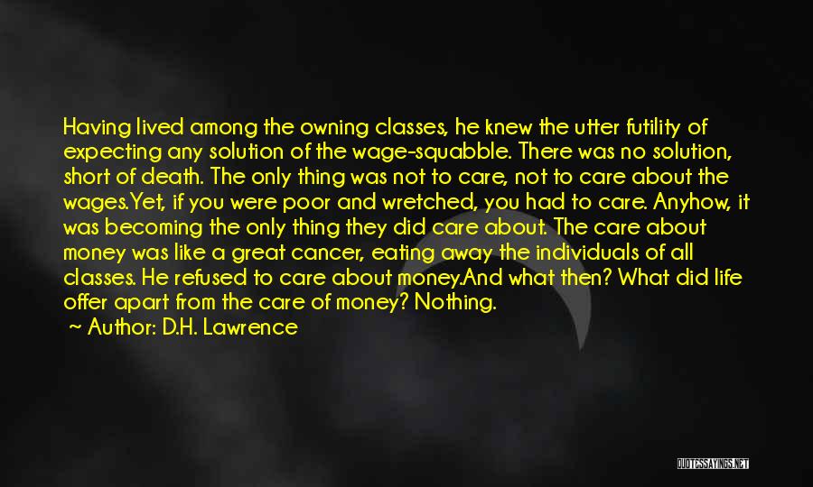 D.H. Lawrence Quotes: Having Lived Among The Owning Classes, He Knew The Utter Futility Of Expecting Any Solution Of The Wage-squabble. There Was