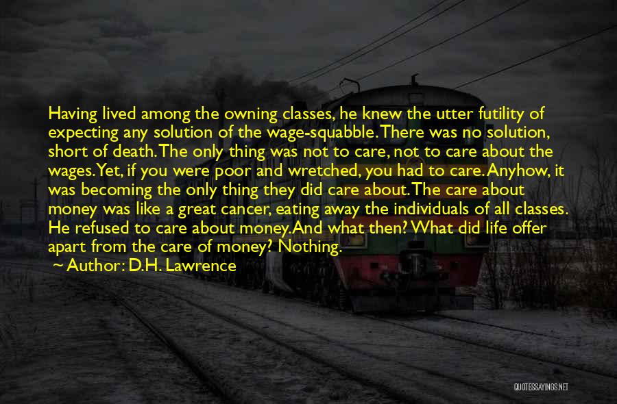 D.H. Lawrence Quotes: Having Lived Among The Owning Classes, He Knew The Utter Futility Of Expecting Any Solution Of The Wage-squabble. There Was