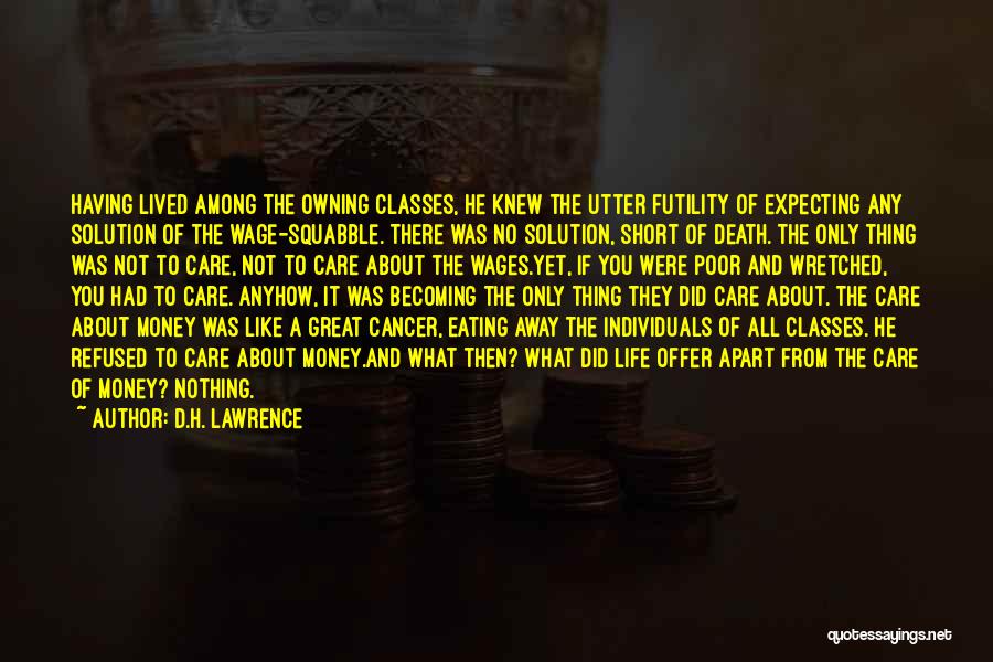 D.H. Lawrence Quotes: Having Lived Among The Owning Classes, He Knew The Utter Futility Of Expecting Any Solution Of The Wage-squabble. There Was