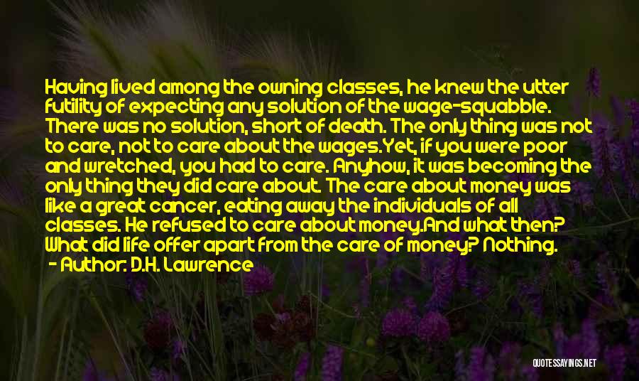 D.H. Lawrence Quotes: Having Lived Among The Owning Classes, He Knew The Utter Futility Of Expecting Any Solution Of The Wage-squabble. There Was