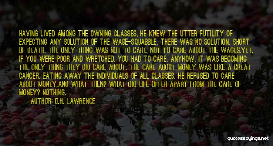 D.H. Lawrence Quotes: Having Lived Among The Owning Classes, He Knew The Utter Futility Of Expecting Any Solution Of The Wage-squabble. There Was